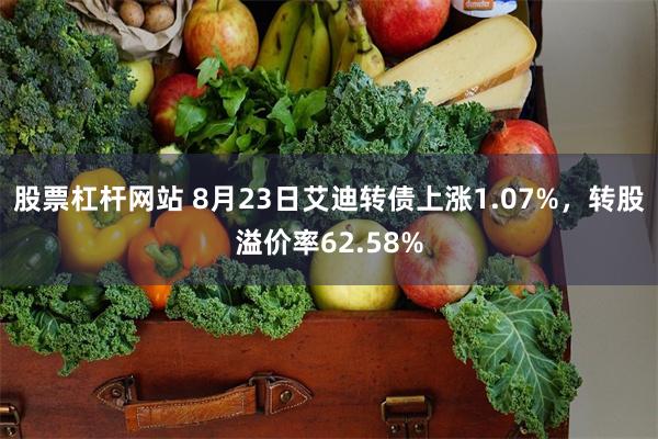 股票杠杆网站 8月23日艾迪转债上涨1.07%，转股溢价率62.58%