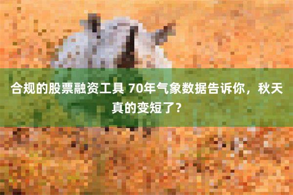 合规的股票融资工具 70年气象数据告诉你，秋天真的变短了？