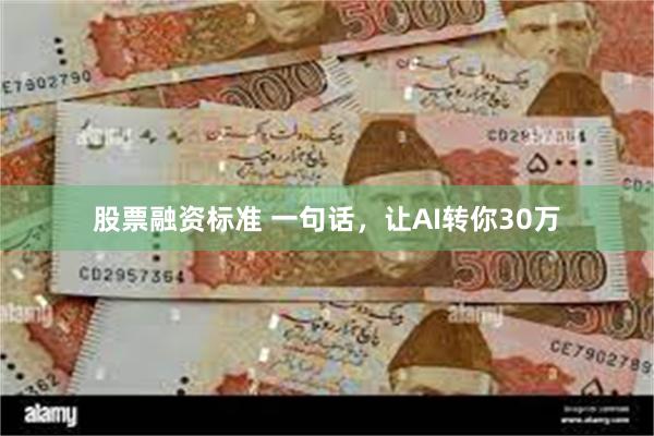 股票融资标准 一句话，让AI转你30万