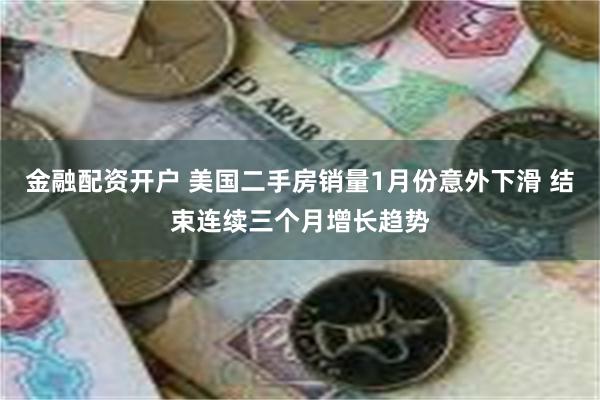 金融配资开户 美国二手房销量1月份意外下滑 结束连续三个月增长趋势